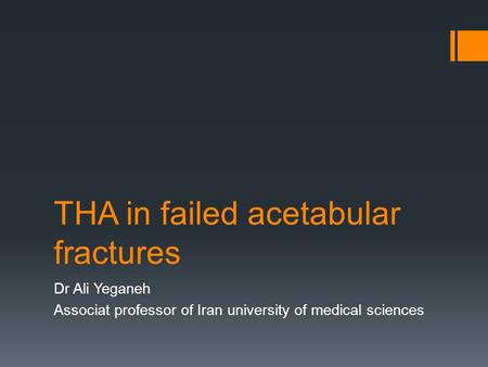 THA in failed acetabular fractures Dr Ali Yeganeh Associat professor of Iran university of medical sciences.