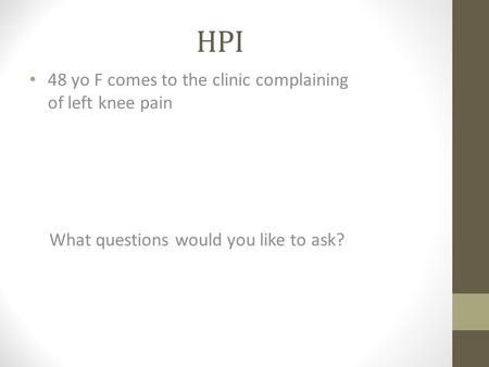HPI 48 yo F comes to the clinic complaining of left knee pain What questions would you like to ask?