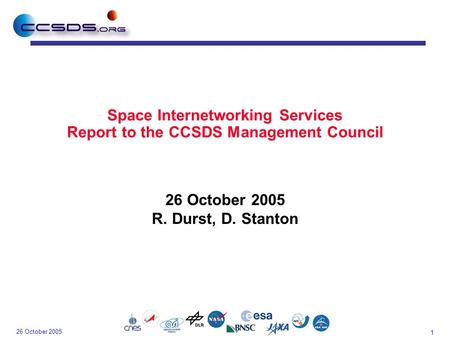 1 26 October 2005 Space Internetworking Services Report to the CCSDS Management Council 26 October 2005 R. Durst, D. Stanton.
