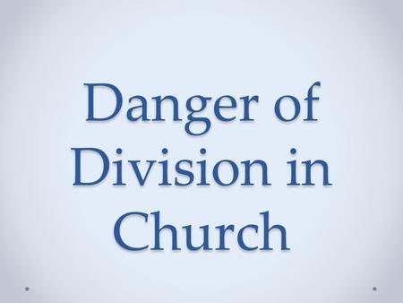 Danger of Division in Church. 1 Corinthians 1:10 10 I appeal to you, brothers and sisters, in the name of our Lord Jesus Christ, that all of you agree.