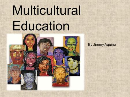 Multicultural Education By Jimmy Aquino. Multicultural Education Multicultural education is a field of study and an emerging discipline whose major aim.