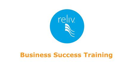 Business Success Training. CIRCLE OF SUCCESS Q: How do you succeed with Reliv? Daily Activity Corporate Support RELIV SYSTEM Business Cycle NEW PEOPLE.