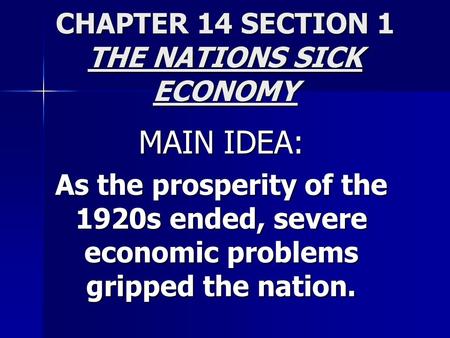 CHAPTER 14 SECTION 1 THE NATIONS SICK ECONOMY MAIN IDEA: As the prosperity of the 1920s ended, severe economic problems gripped the nation.