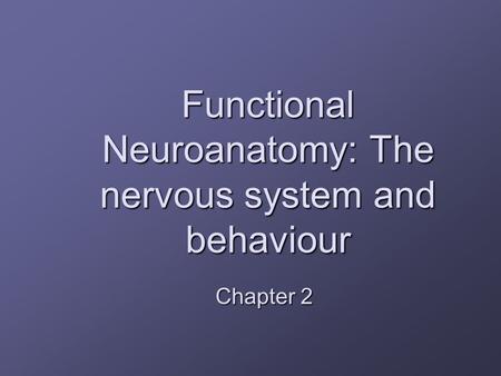 Functional Neuroanatomy: The nervous system and behaviour Chapter 2.