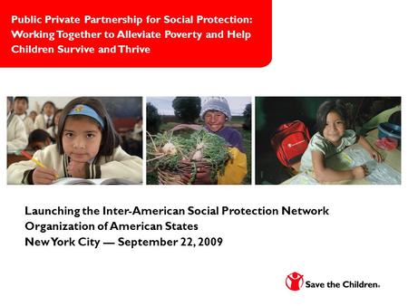 Launching the Inter-American Social Protection Network Organization of American States New York City — September 22, 2009 Public Private Partnership for.