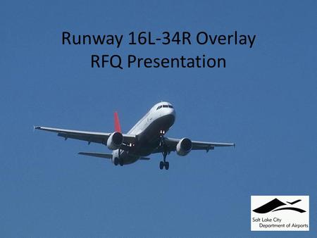 Runway 16L-34R Overlay RFQ Presentation. AGENDA Review of the RFQ Process Overview of the 16L/34R Overlay Overview of Section 4 - Scope of Work Review.