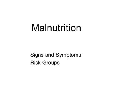 Malnutrition Signs and Symptoms Risk Groups. Hunger Hunger is a recurrent, involuntary lack of access to food. Hunger may produce malnutrition over time.