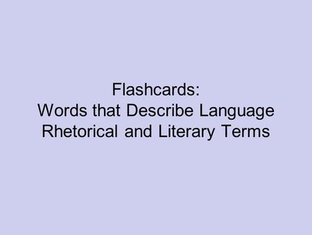 Flashcards: Words that Describe Language Rhetorical and Literary Terms.