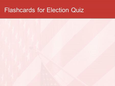 Flashcards for Election Quiz. Two major political parties in the United States.