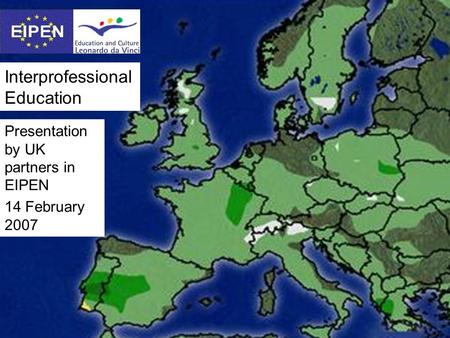 Interprofessional Education Presentation by UK partners in EIPEN 14 February 2007.