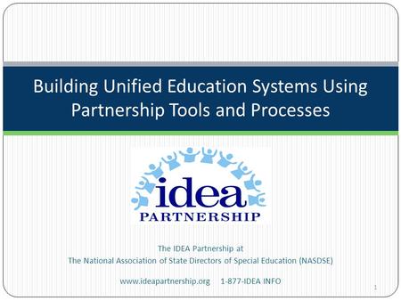 The IDEA Partnership at The National Association of State Directors of Special Education (NASDSE) www.ideapartnership.org 1-877-IDEA INFO Building Unified.