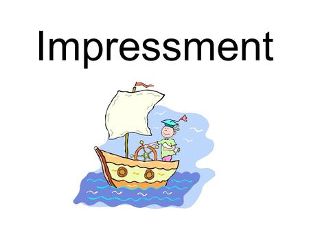 Impressment. Policy of seizing people or property for military of public service.