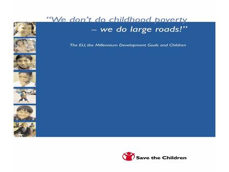 Why a report on children? What reaches adults does not always reach children  50 % of population  50 % of people in absolute poverty = children = 600.