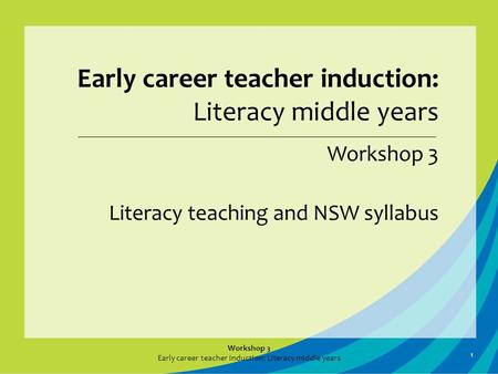 Workshop 3 Early career teacher induction: Literacy middle years Workshop 3 Literacy teaching and NSW syllabus 1.