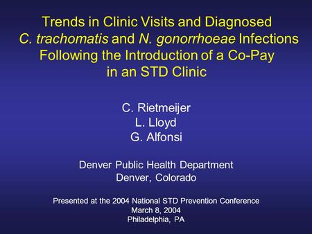 Trends in Clinic Visits and Diagnosed C. trachomatis and N. gonorrhoeae Infections Following the Introduction of a Co-Pay in an STD Clinic C. Rietmeijer.