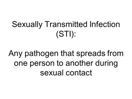 Sexually Transmitted Infection (STI): Any pathogen that spreads from one person to another during sexual contact.