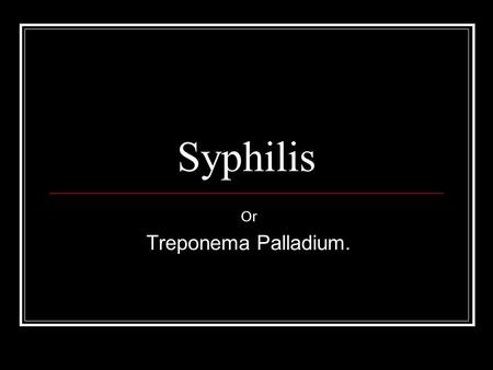 Or Treponema Palladium.