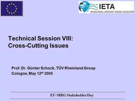 EU-MRG Stakeholder Day Technical Session VIII: Cross-Cutting Issues Prof. Dr. Günter Schock, TÜV Rheinland Group Cologne, May 12 th 2005.