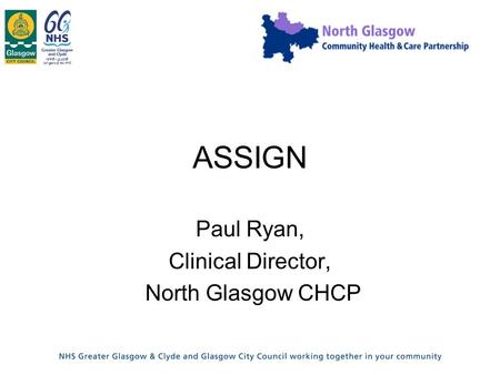 ASSIGN Paul Ryan, Clinical Director, North Glasgow CHCP.