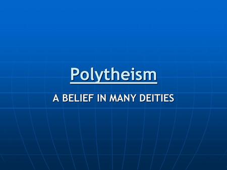 Polytheism A BELIEF IN MANY DEITIES. Polytheism is… …the belief in many deities A deity is a supernatural being of significant powerA deity is a supernatural.