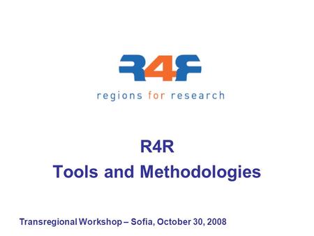 Transregional Workshop – Sofia, October 30, 2008 R4R Tools and Methodologies.