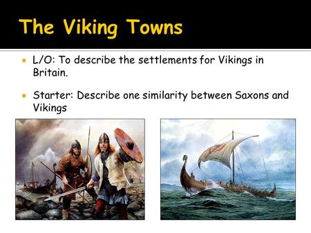  L/O: To describe the settlements for Vikings in Britain.  Starter: Describe one similarity between Saxons and Vikings.