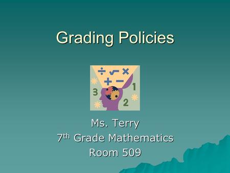 Grading Policies Ms. Terry 7 th Grade Mathematics Room 509.