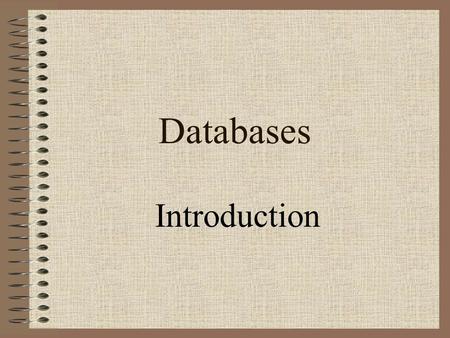 Databases Introduction. What is a Database? A DATABASE is a collection of related data. –Data is just another name for information.