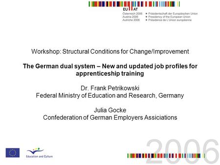 Workshop: Structural Conditions for Change/Improvement The German dual system – New and updated job profiles for apprenticeship training Dr. Frank Petrikowski.