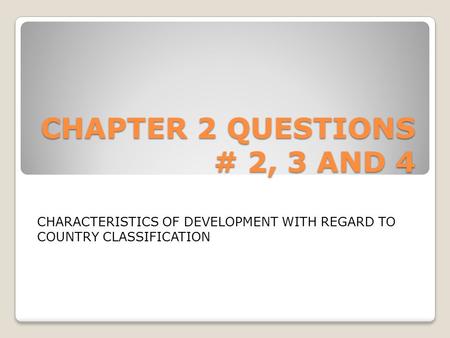CHAPTER 2 QUESTIONS # 2, 3 AND 4 CHARACTERISTICS OF DEVELOPMENT WITH REGARD TO COUNTRY CLASSIFICATION.