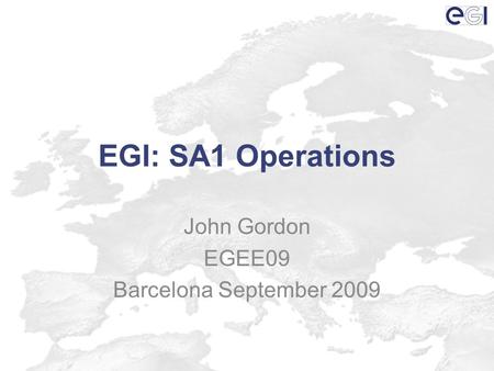 EGI: SA1 Operations John Gordon EGEE09 Barcelona September 2009.