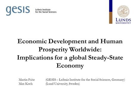 Economic Development and Human Prosperity Worldwide: Implications for a global Steady-State Economy Martin Fritz (GESIS – Leibniz Institute for the Social.