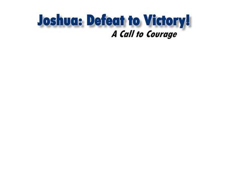 A Call to Courage. Achan’s Sin Sin is Serious A Call to Courage Joshua 7:1 But the Israelites were unfaithful in regard to the devoted things; Achan.