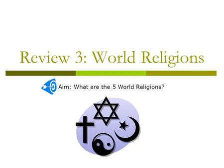 Review 3: World Religions Aim: What are the 5 World Religions?