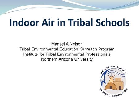 1 Mansel A Nelson Tribal Environmental Education Outreach Program Institute for Tribal Environmental Professionals Northern Arizona University nau.edu/iaqtc.