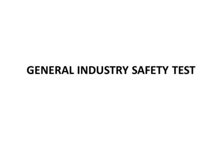 GENERAL INDUSTRY SAFETY TEST. What does OSHA stand for? 1.Occupational Safety and Health Administration 2.Occupational Safety and Help Administration.