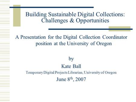 Building Sustainable Digital Collections: Challenges & Opportunities A Presentation for the Digital Collection Coordinator position at the University of.