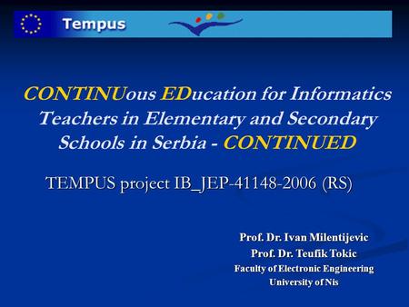 CONTINUous EDucation for Informatics Teachers in Elementary and Secondary Schools in Serbia - CONTINUED TEMPUS project IB_JEP-41148-2006 (RS) Prof. Dr.