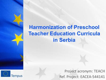 Project acronym: TEACH Ref. Project: EACEA-544141 Harmonization of Preschool Teacher Education Curricula in Serbia.