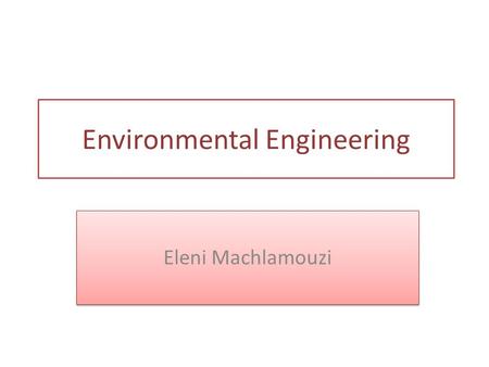 Eleni Machlamouzi Environmental Engineering. The environmental engineering began the 15 th century from Bavaria by creating laws restricting the development.