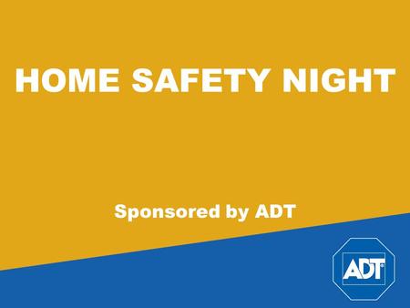 HOME SAFETY NIGHT Sponsored by ADT. A Brief Introduction Welcome Your presenter Tonight we begin an important conversation.