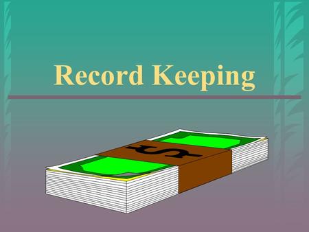 Record Keeping. Why keep records? ▸ Determine profit or loss ▸ Provide information for analysis  ways to improve  weak and strong points  determine.