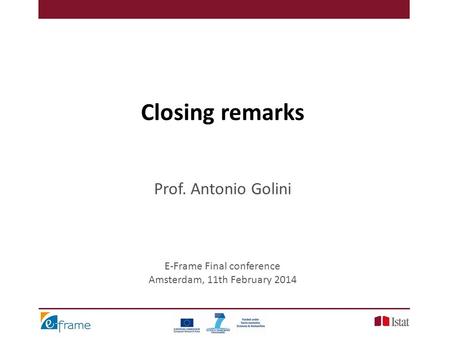 Closing remarks Prof. Antonio Golini E-Frame Final conference Amsterdam, 11th February 2014.