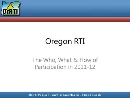 Oregon RTI The Who, What & How of Participation in 2011-12.