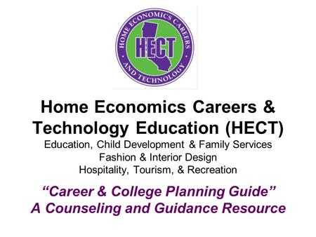 Home Economics Careers & Technology Education (HECT) Education, Child Development & Family Services Fashion & Interior Design Hospitality, Tourism, & Recreation.