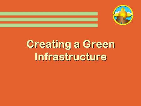 Creating a Green Infrastructure. Driving Forces in NM  2004 “Clean Energy State”  EO 2006-001  Solar Incentives  Sustainable Building Tax Credit.