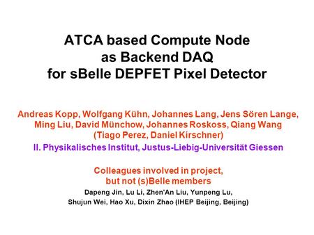 DEPFET Backend DAQ, Giessen Group 1 ATCA based Compute Node as Backend DAQ for sBelle DEPFET Pixel Detector Andreas Kopp, Wolfgang Kühn, Johannes Lang,