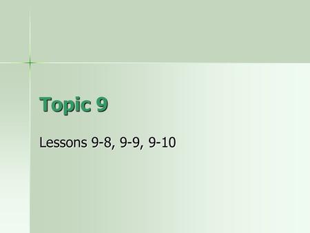 Topic 9 Lessons 9-8, 9-9, 9-10.