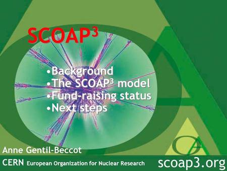 SCOAP 3 Anne Gentil-Beccot CERN European Organization for Nuclear Research scoap3.org Background The SCOAP 3 model Fund-raising status Next steps Background.