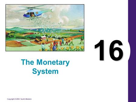 Copyright © 2004 South-Western 16 The Monetary System.